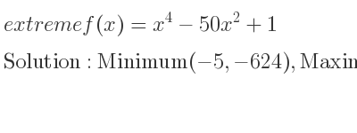 The extreme f(x)=x^4-50x^2+1 is Minimum(-5,-624),Maximum(0,1),Minimum(5,-624)